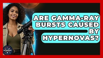 Are Gamma-ray Bursts Caused By Hypernovas? - Astronomy Made Simple