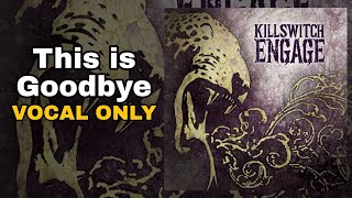 Killswitch Engage - This Is Goodbye (Vocal Only)