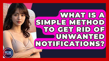 What Is a Simple Method to Get Rid of Unwanted Notifications? - Get Rid Of Guide