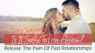 Is It Safe To Love Again | Release The Pain Of Past Relationships | Gary Salyer