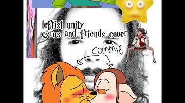 leftist unity (CYRUS AND FRIENDS COVER)