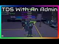 So I played with a TDS admin... | Roblox