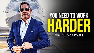 YOU NEED TO WORK HARDER - Motivational Speech (Grant Cardone Motivation)