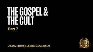 The Gospel & The Cult, Part 7 (7th Day Matzah & Shabbat Convocations)