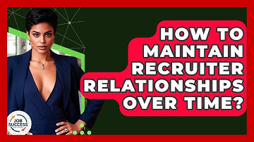 How To Maintain Recruiter Relationships Over Time? - Job Success Network