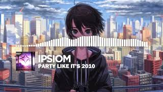 Ipsiom - Party Like It's 2010 [Dubstep]