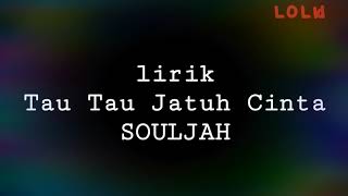 Lirik SOULJAH - Tau Tau Jatuh Cinta