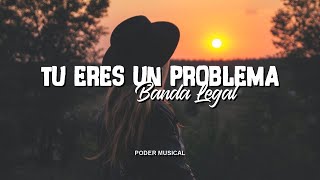 Banda Legal - Tu Eres Un Problema (Letra)