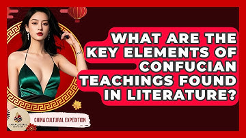 What Are The Key Elements Of Confucian Teachings Found In Literature? - China Cultural Expedition