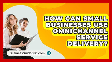 How Can Small Businesses Use Omnichannel Service Delivery? - BusinessGuide360.com