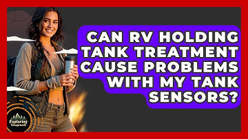 Can RV Holding Tank Treatment Cause Problems With My Tank Sensors? | Exploring Campgrounds