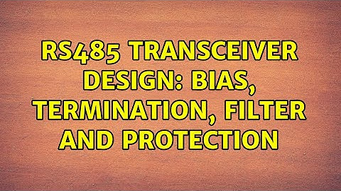 RS485 transceiver design: Bias, termination, filter and protection