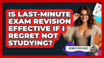 Is Last-minute Exam Revision Effective If I Regret Not Studying? - Ultimate Study Hacks