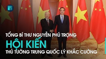 Tổng Bí thư Nguyễn Phú Trọng hội kiến Thủ tướng Trung Quốc Lý Khắc Cường | VTC1