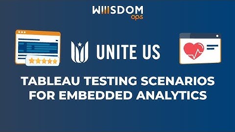 Tableau Testing Scenarios For Embedded Analytics At Unite Us