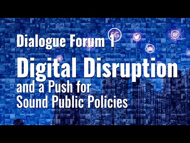 HIGHLIGHT - Dialogue Forum 1: Digital Disruption and a Push for Sound Public Policies