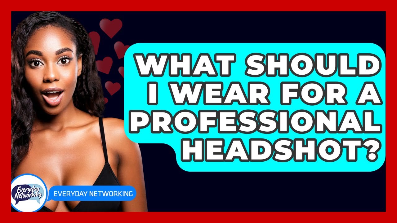 What Should I Wear For A Professional Headshot? - Everyday-Networking