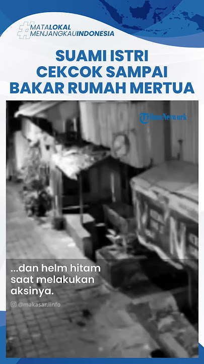 Viral Video Pria Bakar Rumah Mertuanya di Makassar Gegara Cekcok dengan Istri, Pelaku Kini Buron