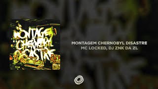 MC LOCKED, DJ ZNK DA ZL - MONTAGEM CHERNOBYL DISASTRE