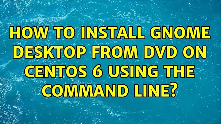 How to install GNOME desktop from DVD on CentOS 6 using the command line?