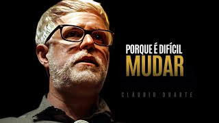 PORQUE É TÃO DIFÍCIL MUDAR - Claudio Duarte | MOTIVACIONAL (Reflexões)