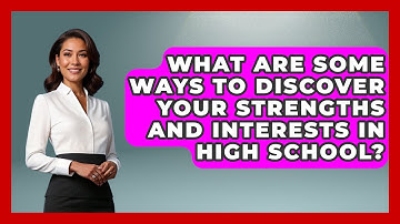 What Are Some Ways to Discover Your Strengths and Interests in High School? | High School Toolkit