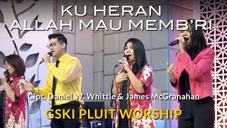 'Ku Heran, Allah Mau Memb'ri (KJ 387/NP 222) | GSKI Pluit Worship