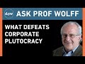 Ask Prof Wolff: What Defeats Corporate Plutocracy