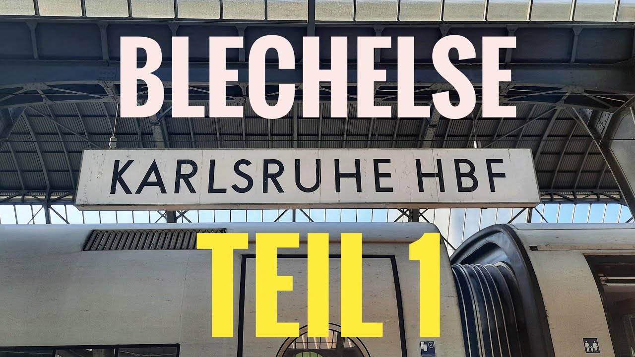 Blechelse Karlsruhe Hbf Teil 1