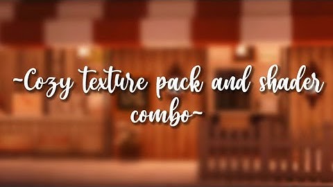 Cozy and aesthetic texture & shader combo for Mcpe/be🎋🍃