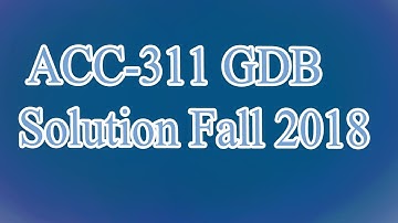 ACC-311 GDB Solution fall 2018 - Acc-311 GDB Solution Virtual University