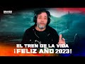 EL TREN DE LA VIDA ¡FELIZ AÑO 2023!