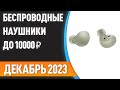 ТОП—7. Лучшие беспроводные наушники до 10000 ₽. Рейтинг на Октябрь 2023 года!