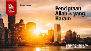 Penciptaan Allah yang Haram - Ustadz Dr. Syafiq bin Riza bin Hasan Basalamah حفظه الله
