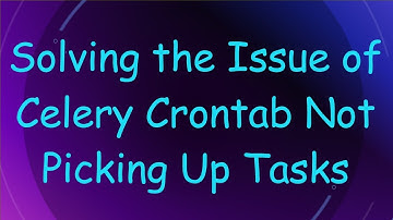 Solving the Issue of Celery Crontab Not Picking Up Tasks
