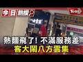 熱麵飛了! 不滿服務差 客大鬧八方雲集｜TVBS新聞 @TVBSNEWS01