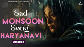 Sad Monsoon Songs Haryanvi | New Haryanvi Songs | Monsoon Jukebox