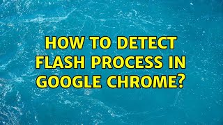 Ubuntu How To Detect Flash Process In Google Chrome? 2 Solutions