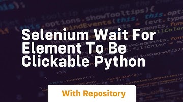 selenium wait for element to be clickable python