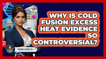 Why Is Cold Fusion Excess Heat Evidence So Controversial? - Strange Science HQ