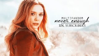 ► Multifandom | Never Enough [10k]