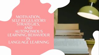 Motivation, Self-Regulatory Strategies, and Autonomous Learning Behavior in Language Learning