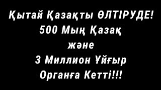 Қытай Қазақты ӨЛТІРУДЕ! 500 Мың Қазақ және 3 Миллион Ұйғыр Органға Кетті!!!