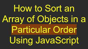How to Sort an Array of Objects in a Particular Order Using JavaScript