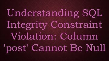 Understanding SQL Integrity Constraint Violation: Column 