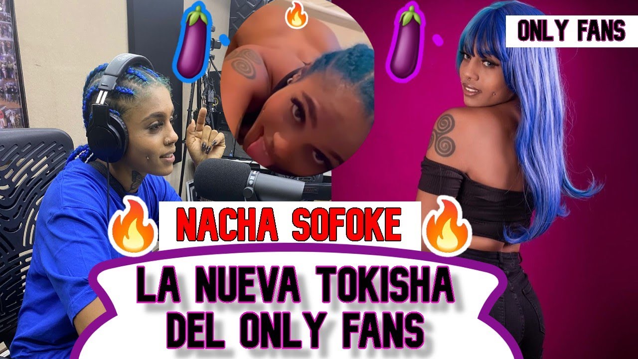 NACHA SOFOKE LA NUEVA TOKISHA DEL ONLY FANS - YouTube