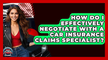 How Do I Effectively Negotiate With A Car Insurance Claims Specialist? - Auto Coverage Explained