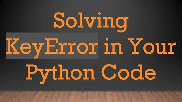Solving KeyError in Your Python Code