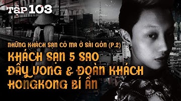 Tập 103: Khách sạn 5 sao đầy vong & Đoàn khách HONGKONG bí ẩn || NGUYỄN NGUYỄN