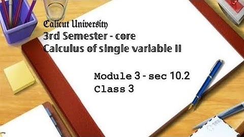 CU - 3rd semester (core) - Calculus of single variable - Module 3 - sec 10.2 - class 3